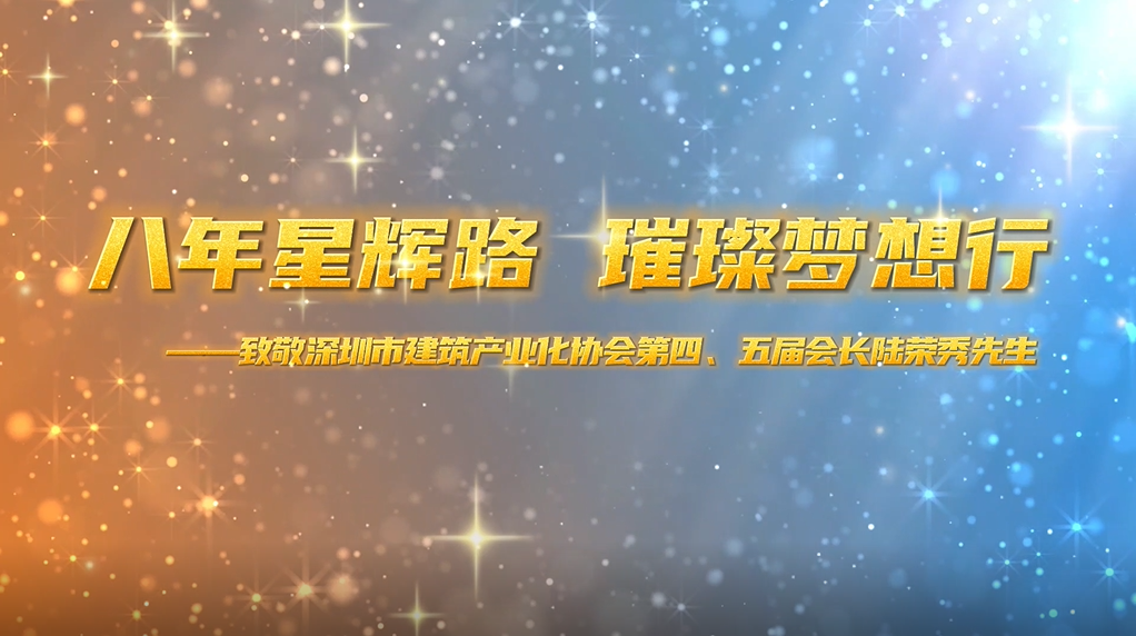八年星輝路，璀璨夢(mèng)想行——致敬深圳市建筑產(chǎn)業(yè)化協(xié)會(huì)第四、五屆會(huì)長(zhǎng)陸榮秀先生